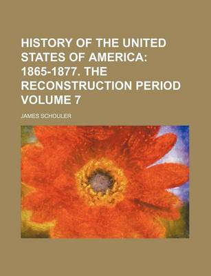 Book cover for History of the United States of America Volume 7; 1865-1877. the Reconstruction Period