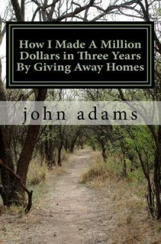 Cover of How I Made A Million Dollars in Three Years By Giving Away Homes