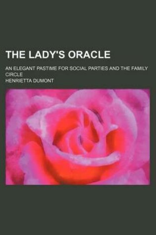 Cover of The Lady's Oracle; An Elegant Pastime for Social Parties and the Family Circle