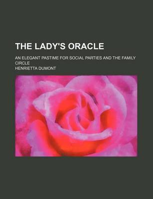 Book cover for The Lady's Oracle; An Elegant Pastime for Social Parties and the Family Circle