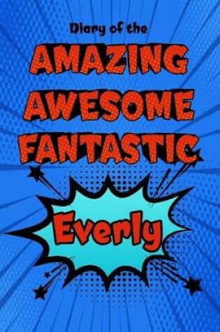 Cover of Diary of the Amazing Awesome Fantastic Everly