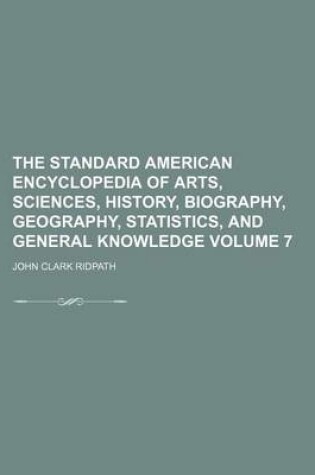 Cover of The Standard American Encyclopedia of Arts, Sciences, History, Biography, Geography, Statistics, and General Knowledge Volume 7