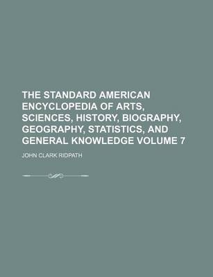 Book cover for The Standard American Encyclopedia of Arts, Sciences, History, Biography, Geography, Statistics, and General Knowledge Volume 7