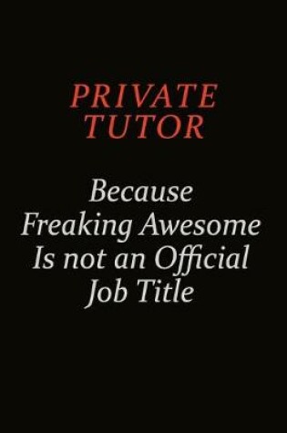 Cover of Private Tutor Because Freaking Awesome Is Not An Official Job Title