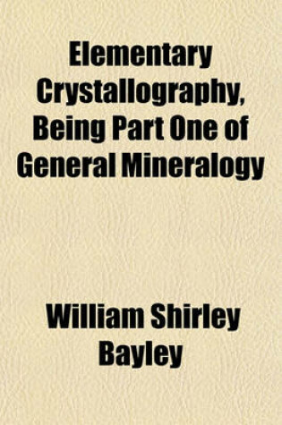 Cover of Elementary Crystallography, Being Part One of General Mineralogy