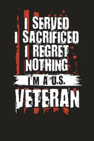 Cover of I Served I Sacrificed I Regret Nothing I'm A US Veteran