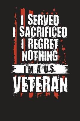 Cover of I Served I Sacrificed I Regret Nothing I'm A US Veteran