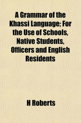 Cover of A Grammar of the Khassi Language; For the Use of Schools, Native Students, Officers and English Residents