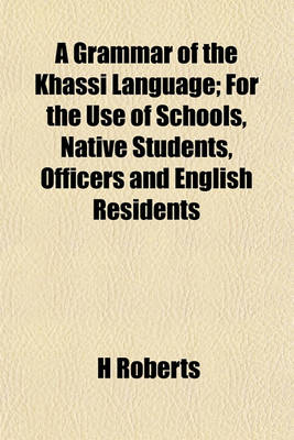 Book cover for A Grammar of the Khassi Language; For the Use of Schools, Native Students, Officers and English Residents