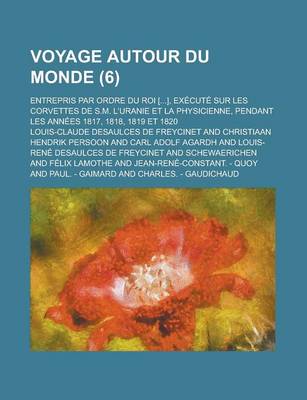 Book cover for Voyage Autour Du Monde; Entrepris Par Ordre Du Roi [...], Execute Sur Les Corvettes de S.M. L'Uranie Et La Physicienne, Pendant Les Annees 1817, 1818,