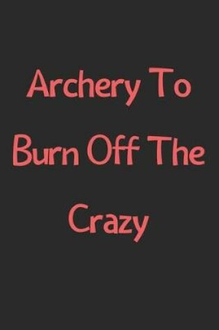 Cover of Archery To Burn Off The Crazy