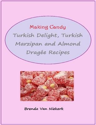 Book cover for Making Candy: Turkish Delight, Turkish Marzipan and Almond Dragee Recipes