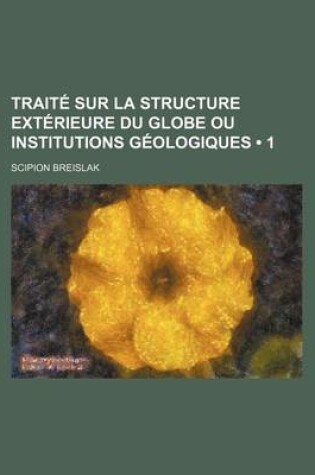 Cover of Traite Sur La Structure Exterieure Du Globe Ou Institutions Geologiques (1)