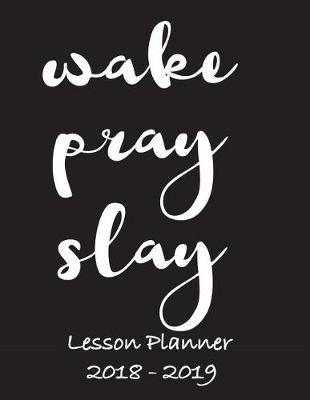 Book cover for Lesson Planner 2018 - 2019 - Wake, Pray, Slay