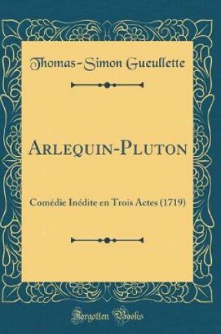 Cover of Arlequin-Pluton: Comédie Inédite en Trois Actes (1719) (Classic Reprint)