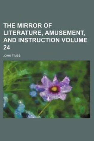 Cover of The Mirror of Literature, Amusement, and Instruction Volume 24