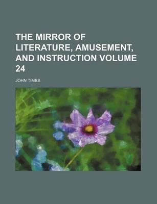 Book cover for The Mirror of Literature, Amusement, and Instruction Volume 24