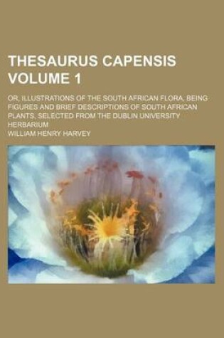 Cover of Thesaurus Capensis Volume 1; Or, Illustrations of the South African Flora, Being Figures and Brief Descriptions of South African Plants, Selected from the Dublin University Herbarium