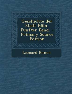 Book cover for Geschichte Der Stadt Koln, Funfter Band. - Primary Source Edition