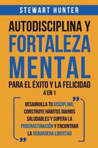 Cover of Autodisciplina y Fortaleza Mental Para el Éxito y la Felicidad 2 en 1