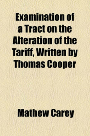 Cover of Examination of a Tract on the Alteration of the Tariff, Written by Thomas Cooper