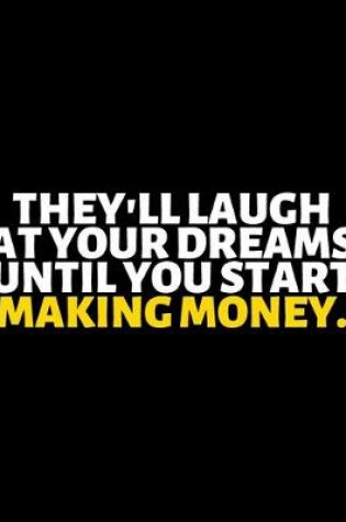 Cover of They'll Laugh At Your Dreams Until You Start Making Money