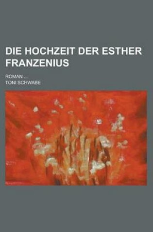 Cover of Die Hochzeit Der Esther Franzenius; Roman ...