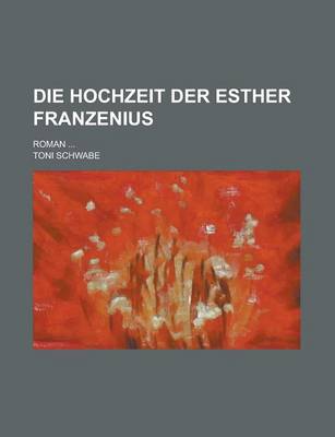 Book cover for Die Hochzeit Der Esther Franzenius; Roman ...