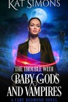 Book cover for The Trouble with Baby Gods and Vampires