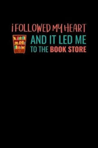 Cover of I Followed My Heart And It Led Me To The Bookstore