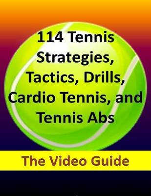 Book cover for 114 Tennis Strategies, Tactics, Drills, Cardio Tennis, and Tennis Abs: The Video Guide