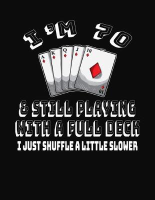 Book cover for I'm 70 & Still Playing With A Full Deck I Just Shuffle A Little Slower