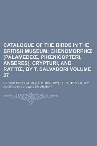 Cover of Catalogue of the Birds in the British Museum Volume 27; Chenomorph (Palamede, PH Nicopteri, Anseres), Crypturi, and Ratit, by T. Salvadori