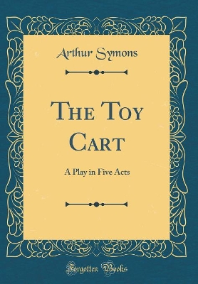 Book cover for The Toy Cart: A Play in Five Acts (Classic Reprint)