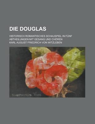 Book cover for Die Douglas; Historisch Romantisches Schauspiel in Funf Abtheilungen Mit Gesang Und Choren