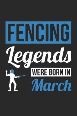 Book cover for Fencing Notebook - Fencing Legends Were Born In March - Fencing Journal - Birthday Gift for Fencer