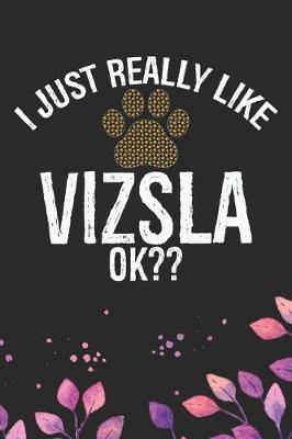 Book cover for I Just Really Like Vizsla Ok?