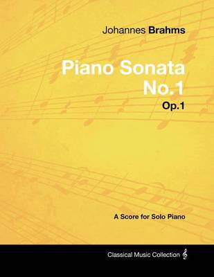 Book cover for Johannes Brahms - Piano Sonata No.1 - Op.1 - A Score for Solo Piano