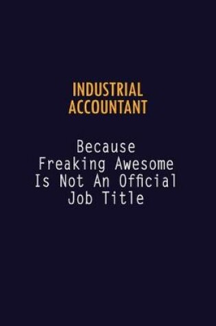 Cover of Industrial Accountant Because Freaking Awesome is not An Official Job Title