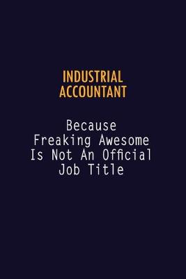 Book cover for Industrial Accountant Because Freaking Awesome is not An Official Job Title