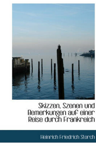 Cover of Skizzen, Szenen Und Bemerkungen Auf Einer Reise Durch Frankreich