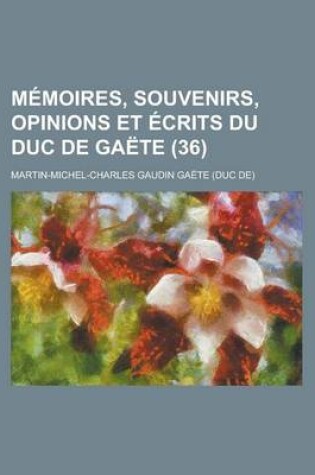 Cover of Memoires, Souvenirs, Opinions Et Ecrits Du Duc de Gaete (36)