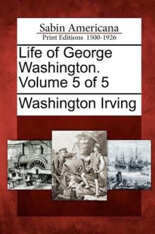 Cover of Life of George Washington. Volume 5 of 5