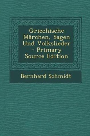 Cover of Griechische Marchen, Sagen Und Volkslieder - Primary Source Edition