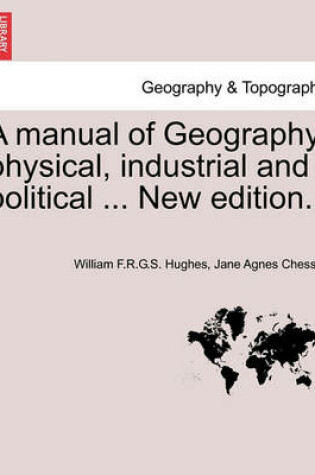 Cover of A Manual of Geography, Physical, Industrial and Political ... New Edition.