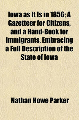 Cover of Iowa as It Is in 1856; A Gazetteer for Citizens, and a Hand-Book for Immigrants, Embracing a Full Description of the State of Iowa