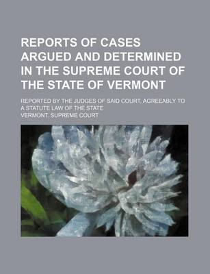 Book cover for Reports of Cases Argued and Determined in the Supreme Court of the State of Vermont (Volume 57); Reported by the Judges of Said Court, Agreeably to a Statute Law of the State