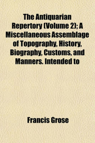 Cover of The Antiquarian Repertory (Volume 2); A Miscellaneous Assemblage of Topography, History, Biography, Customs, and Manners. Intended to