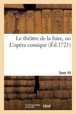 Cover of Le Theatre de la Foire, Ou l'Opera Comique. Contenant Les Meilleures Pieces. Tome VII