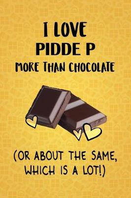 Book cover for I Love Pidde P More Than Chocolate (Or About The Same, Which Is A Lot!)